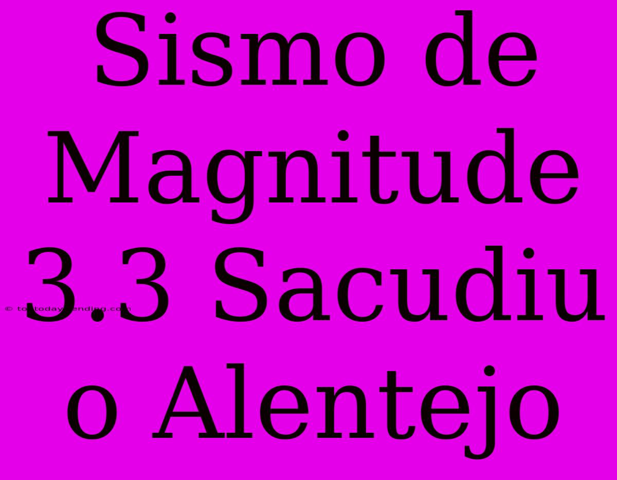 Sismo De Magnitude 3.3 Sacudiu O Alentejo