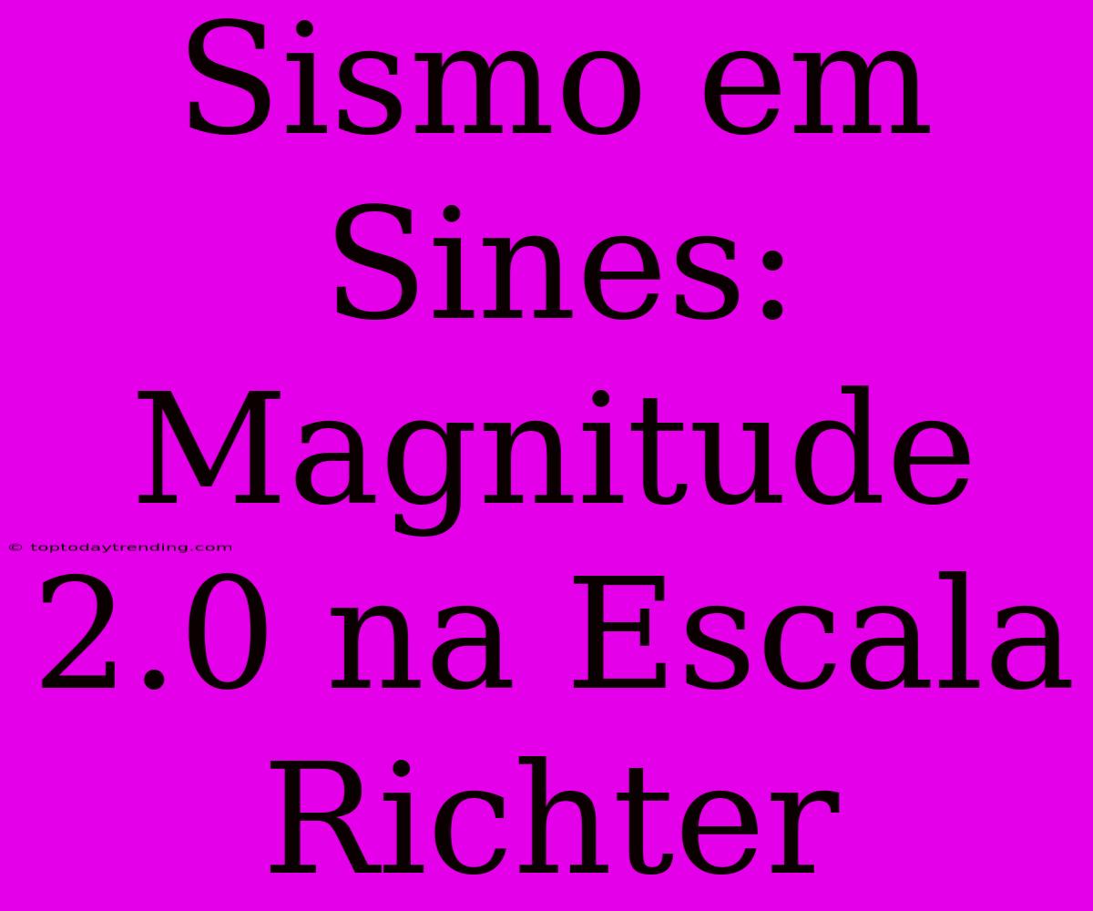 Sismo Em Sines: Magnitude 2.0 Na Escala Richter