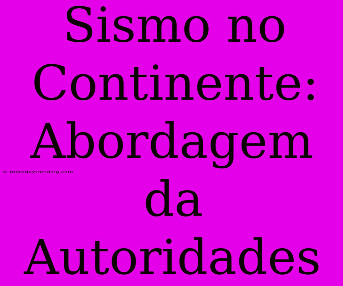 Sismo No Continente: Abordagem Da Autoridades