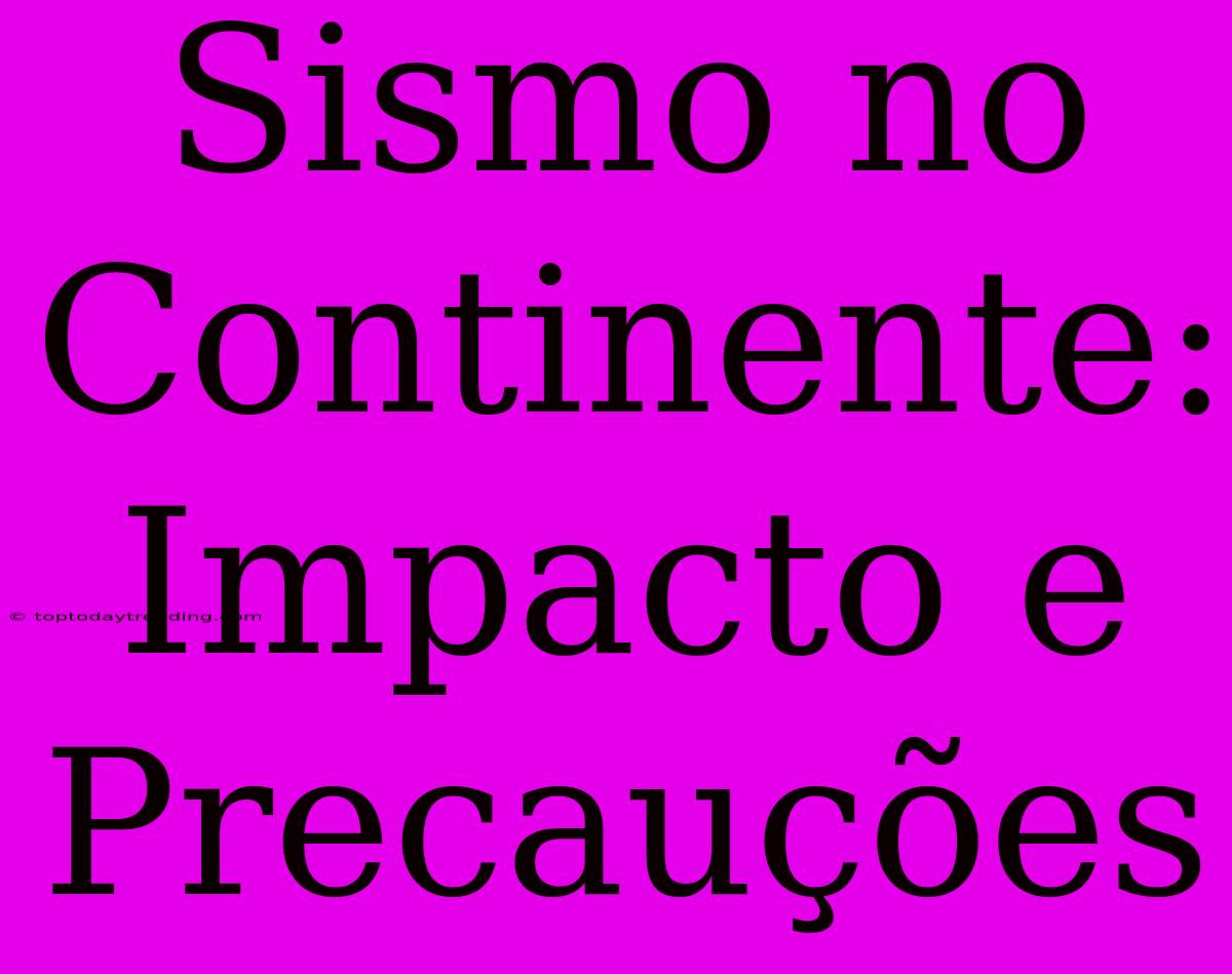 Sismo No Continente: Impacto E Precauções