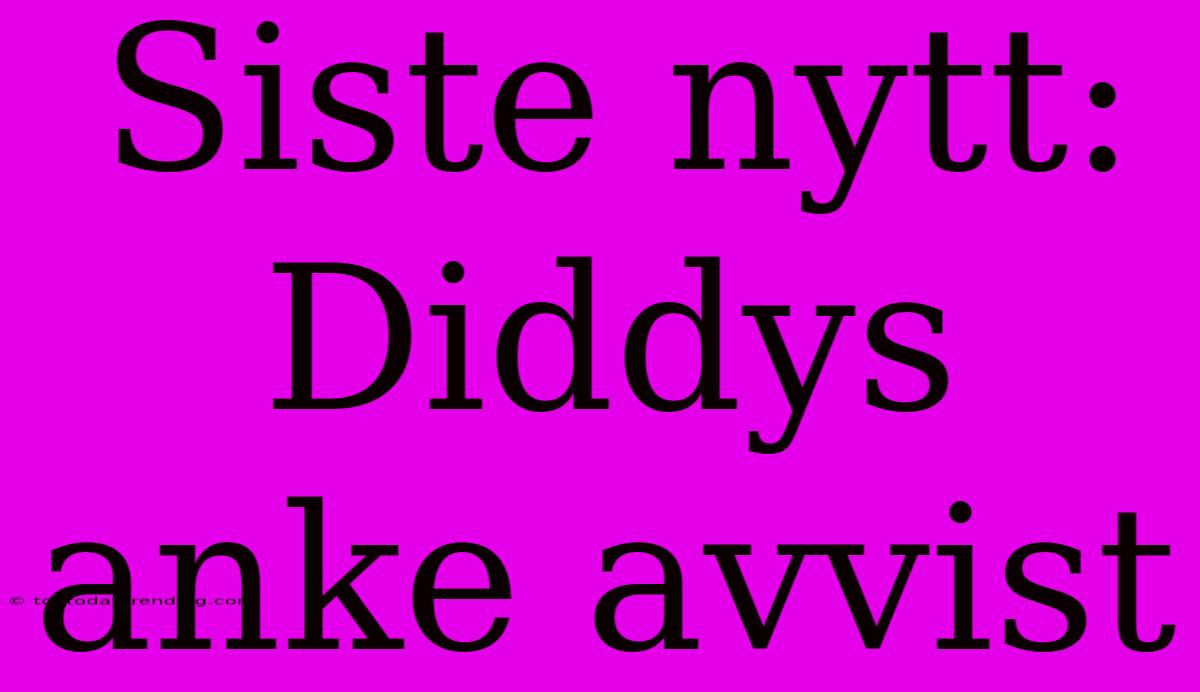 Siste Nytt: Diddys Anke Avvist