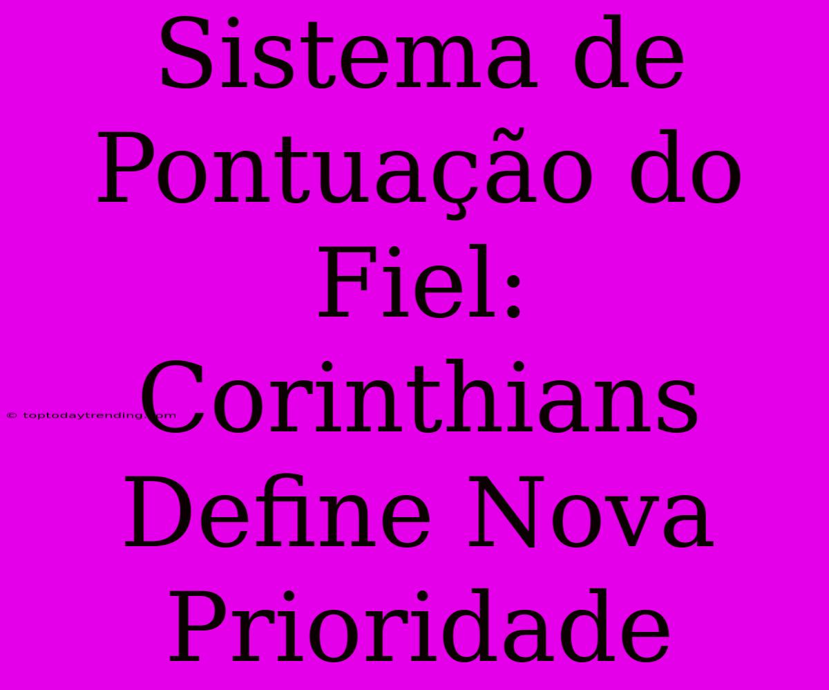 Sistema De Pontuação Do Fiel: Corinthians Define Nova Prioridade