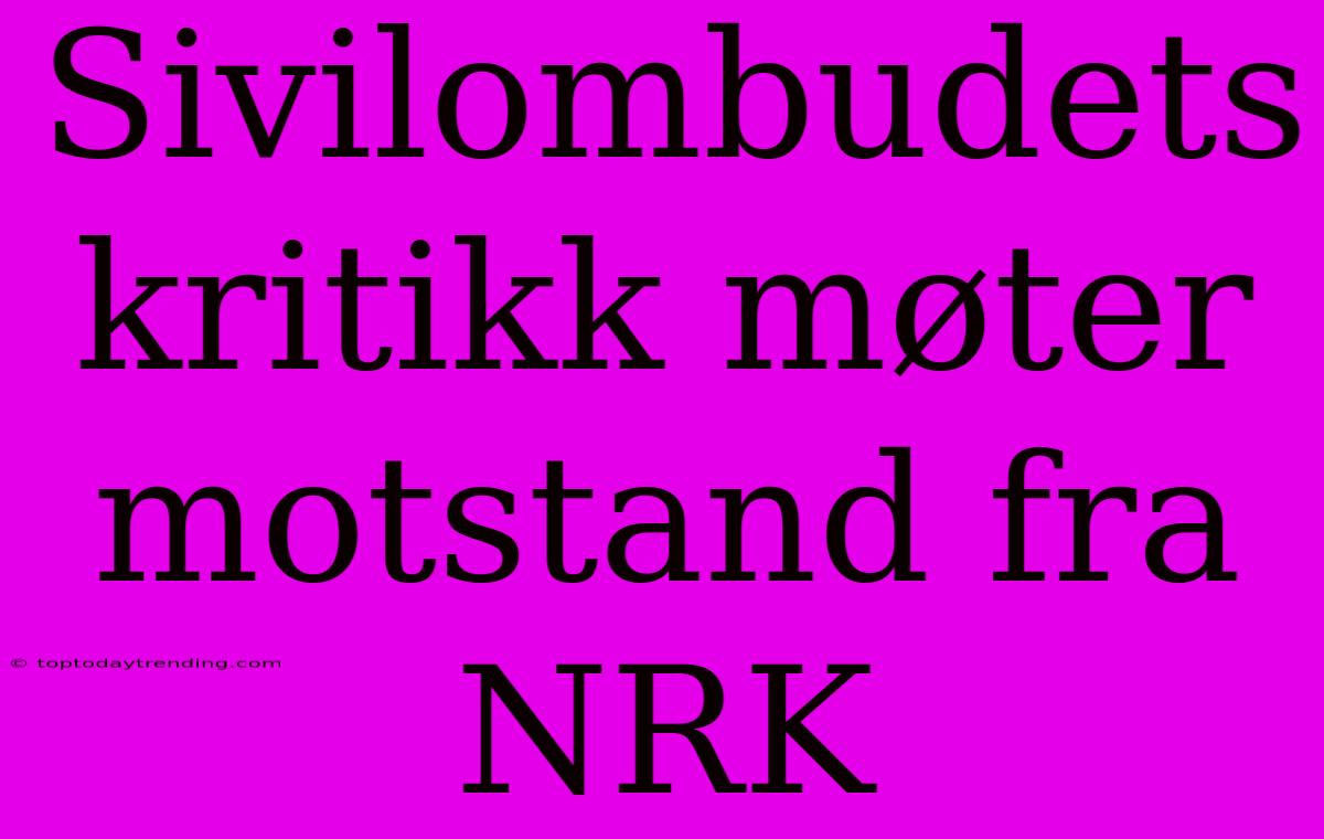 Sivilombudets Kritikk Møter Motstand Fra NRK