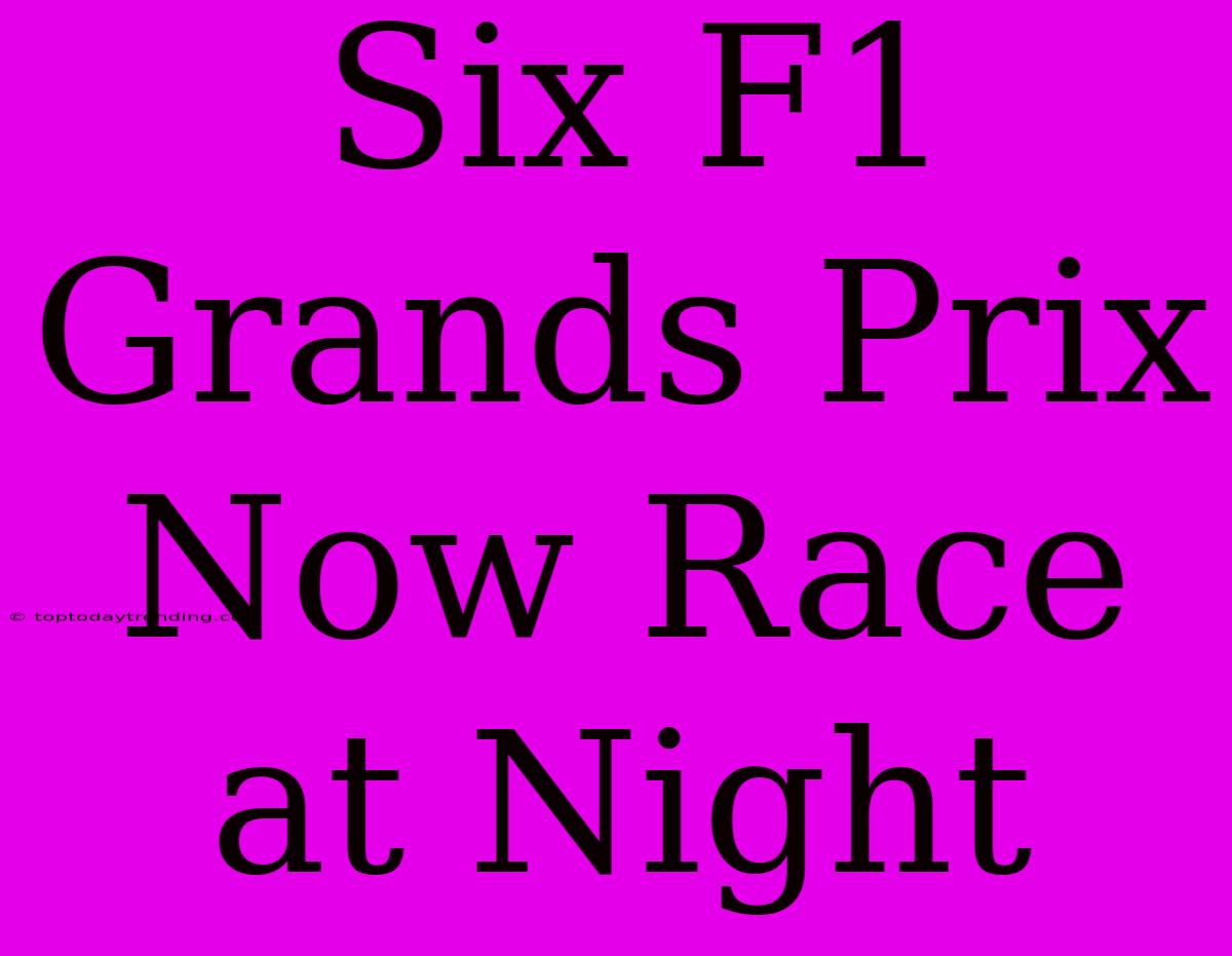 Six F1 Grands Prix Now Race At Night