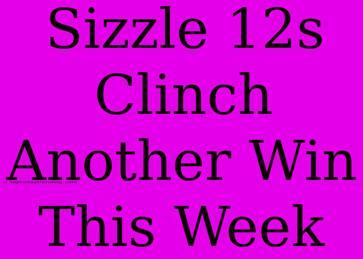 Sizzle 12s  Clinch Another Win This Week