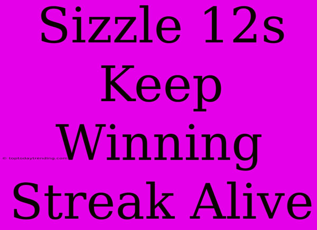 Sizzle 12s Keep Winning Streak Alive