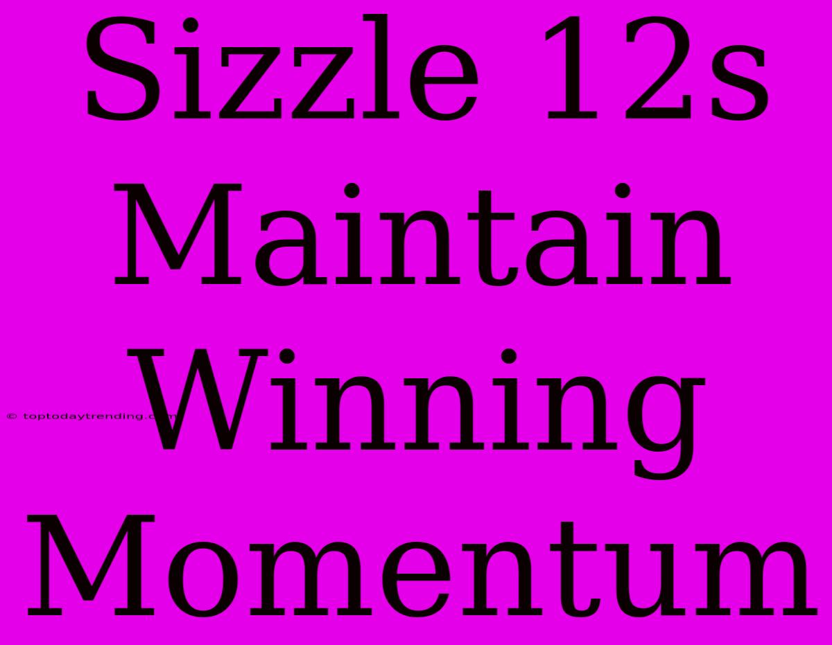 Sizzle 12s Maintain Winning Momentum