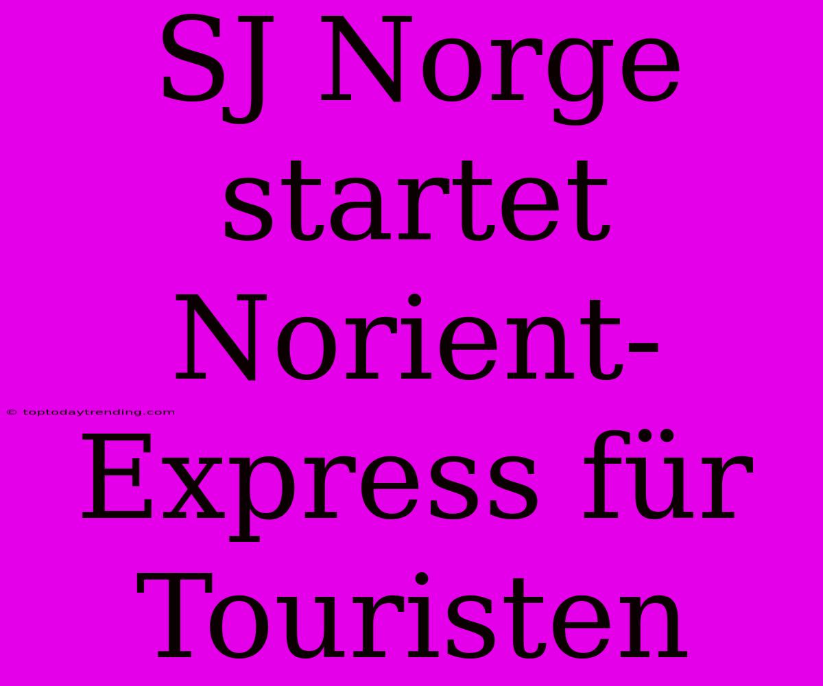 SJ Norge Startet Norient-Express Für Touristen