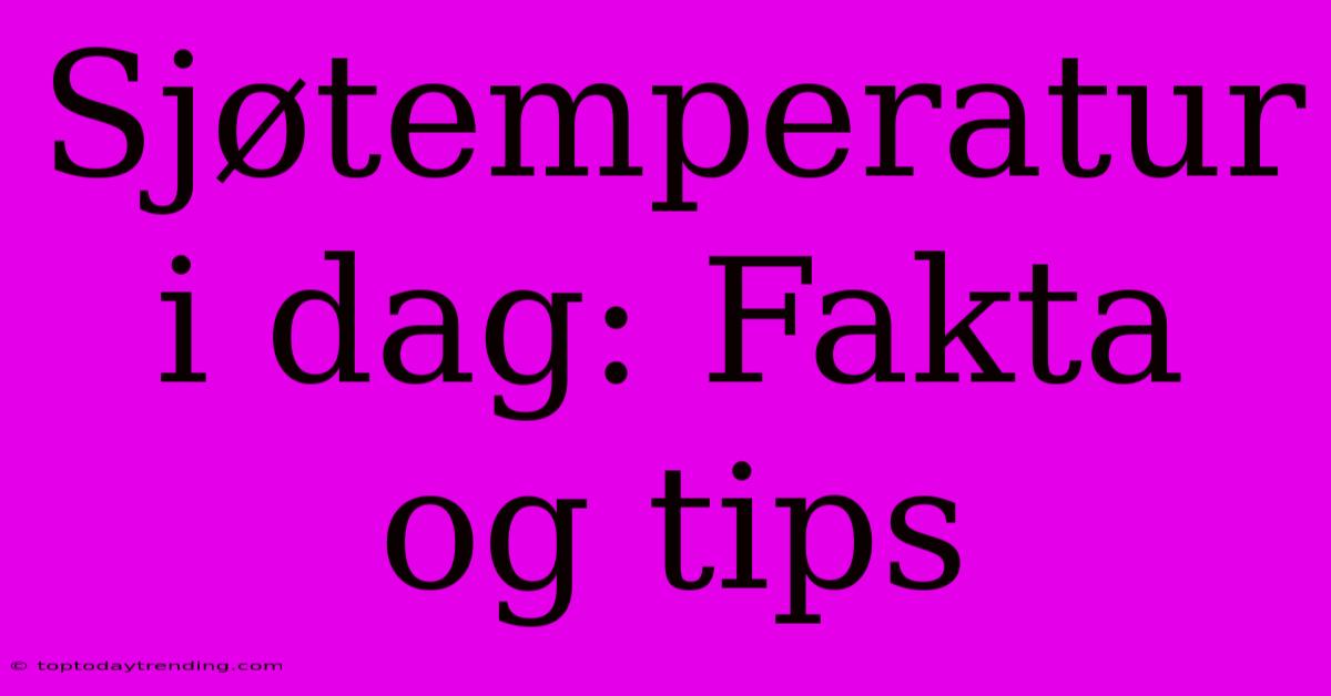 Sjøtemperatur I Dag: Fakta Og Tips