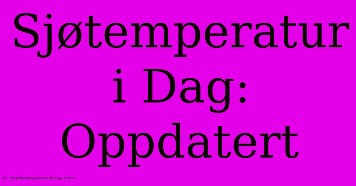 Sjøtemperatur I Dag: Oppdatert