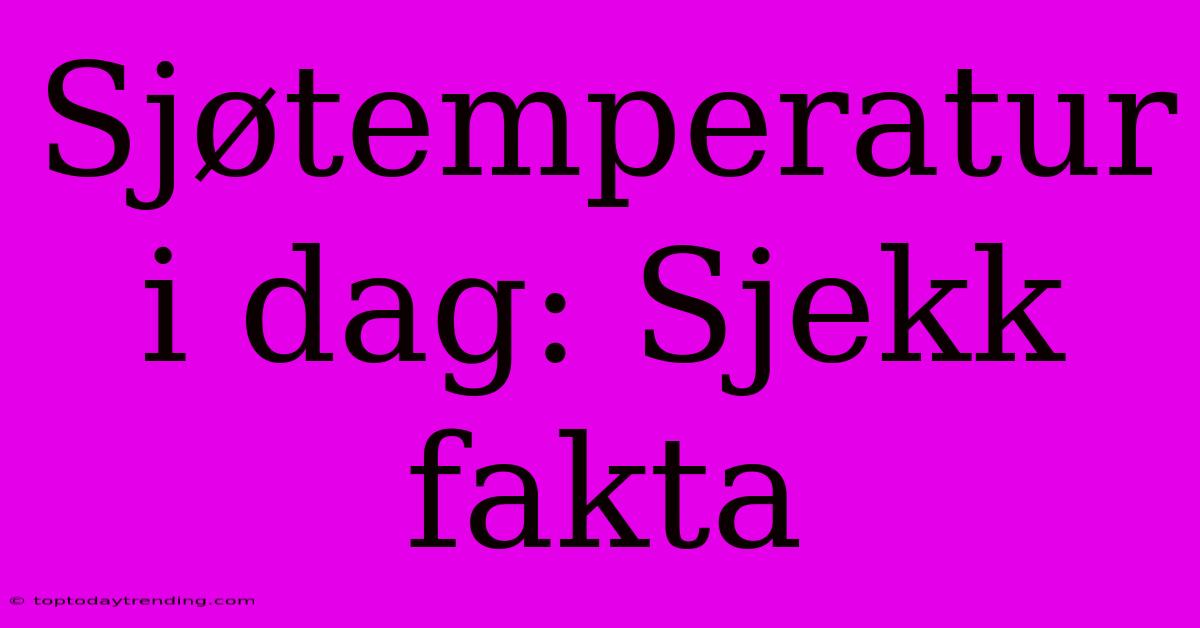 Sjøtemperatur I Dag: Sjekk Fakta