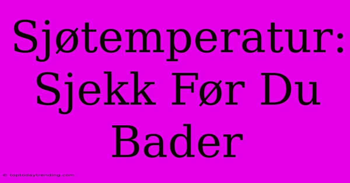 Sjøtemperatur: Sjekk Før Du Bader