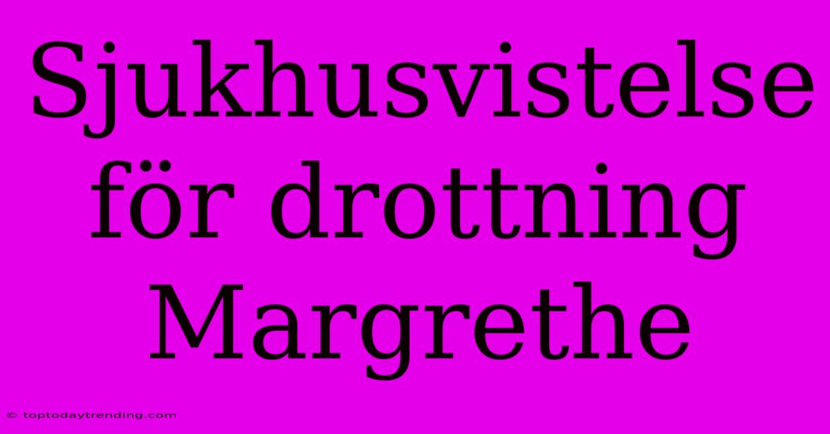 Sjukhusvistelse För Drottning Margrethe