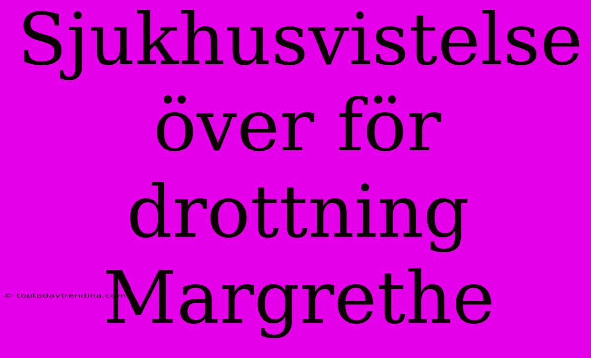 Sjukhusvistelse Över För Drottning Margrethe