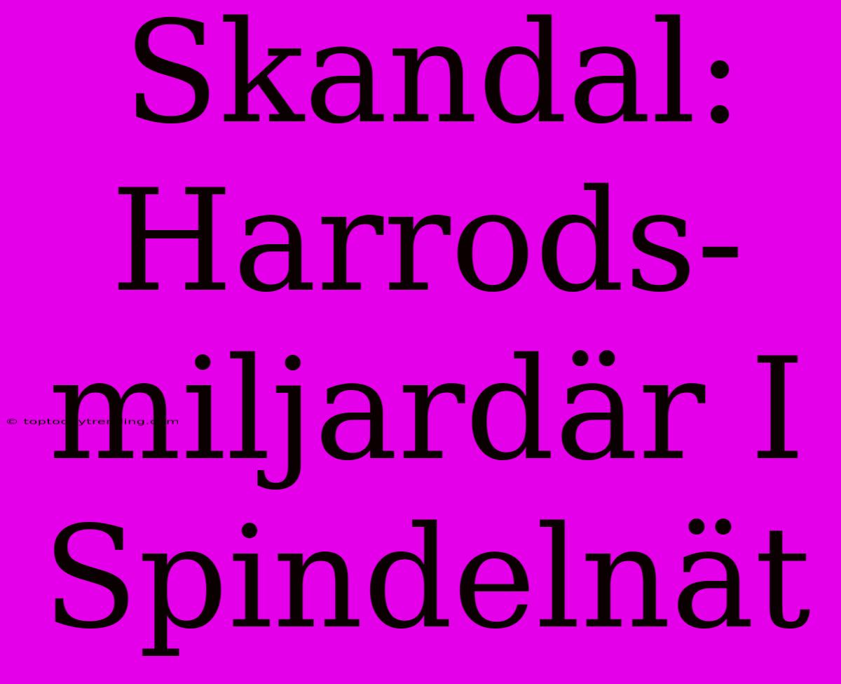 Skandal: Harrods-miljardär I Spindelnät