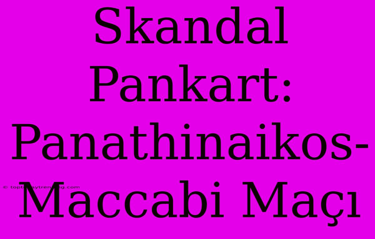 Skandal Pankart: Panathinaikos-Maccabi Maçı