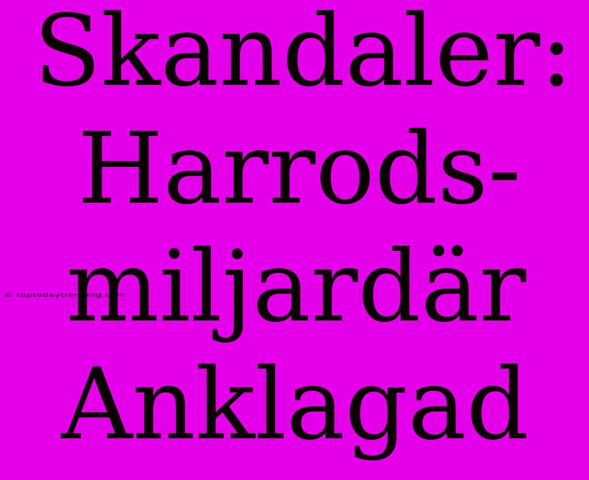 Skandaler: Harrods-miljardär Anklagad