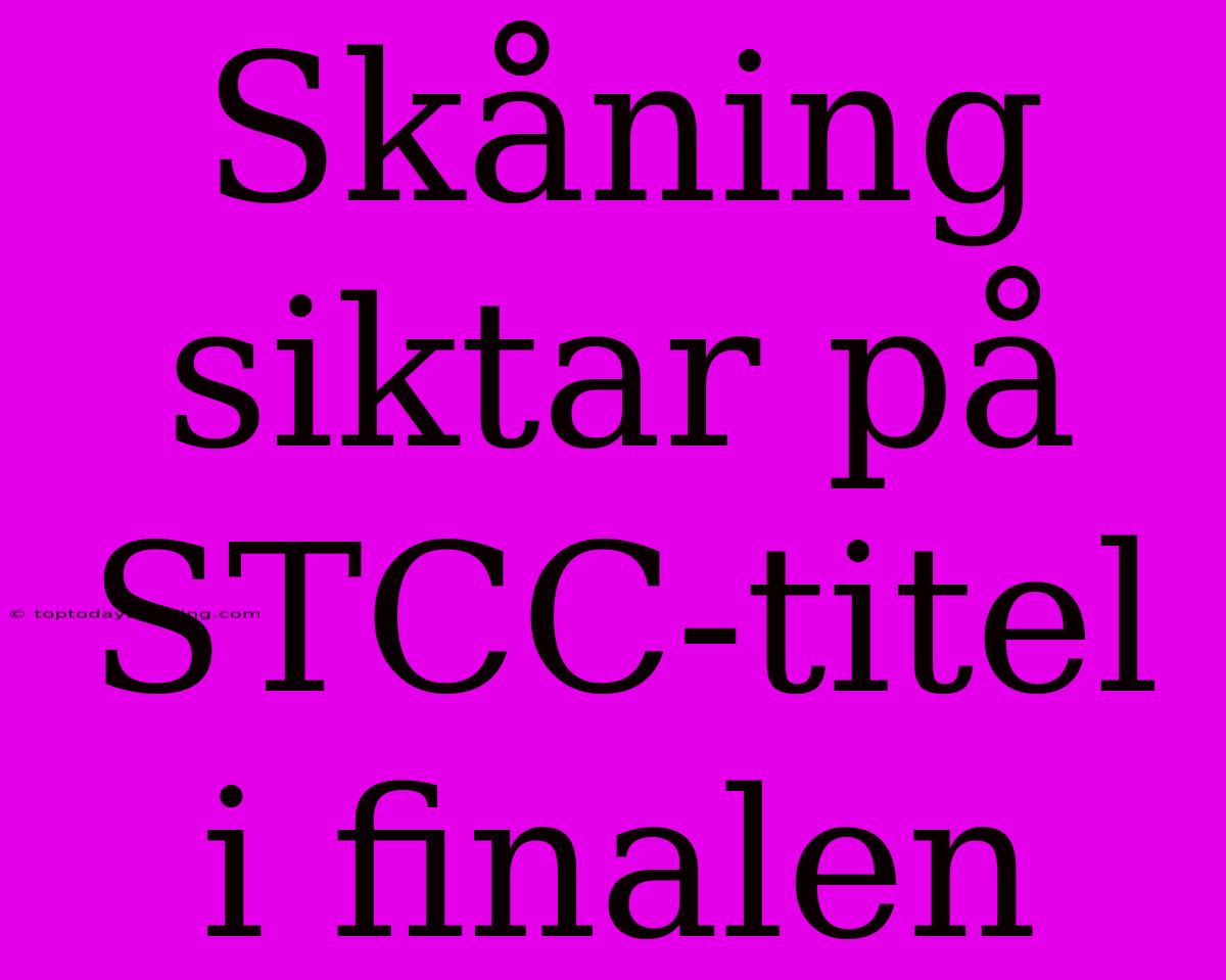 Skåning Siktar På STCC-titel I Finalen