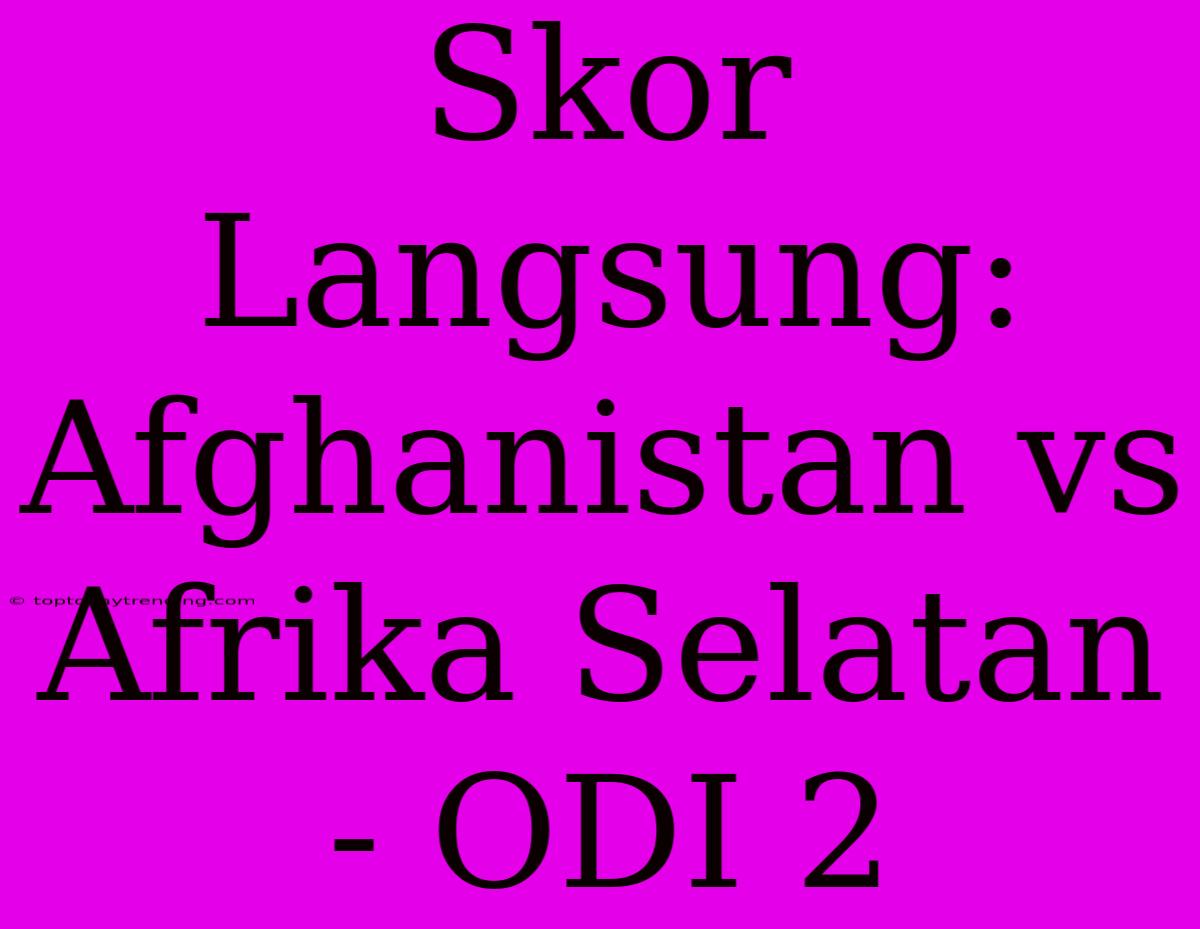 Skor Langsung: Afghanistan Vs Afrika Selatan - ODI 2