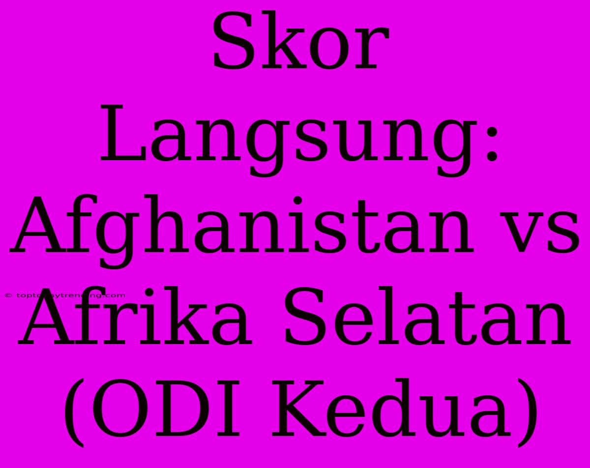 Skor Langsung: Afghanistan Vs Afrika Selatan (ODI Kedua)