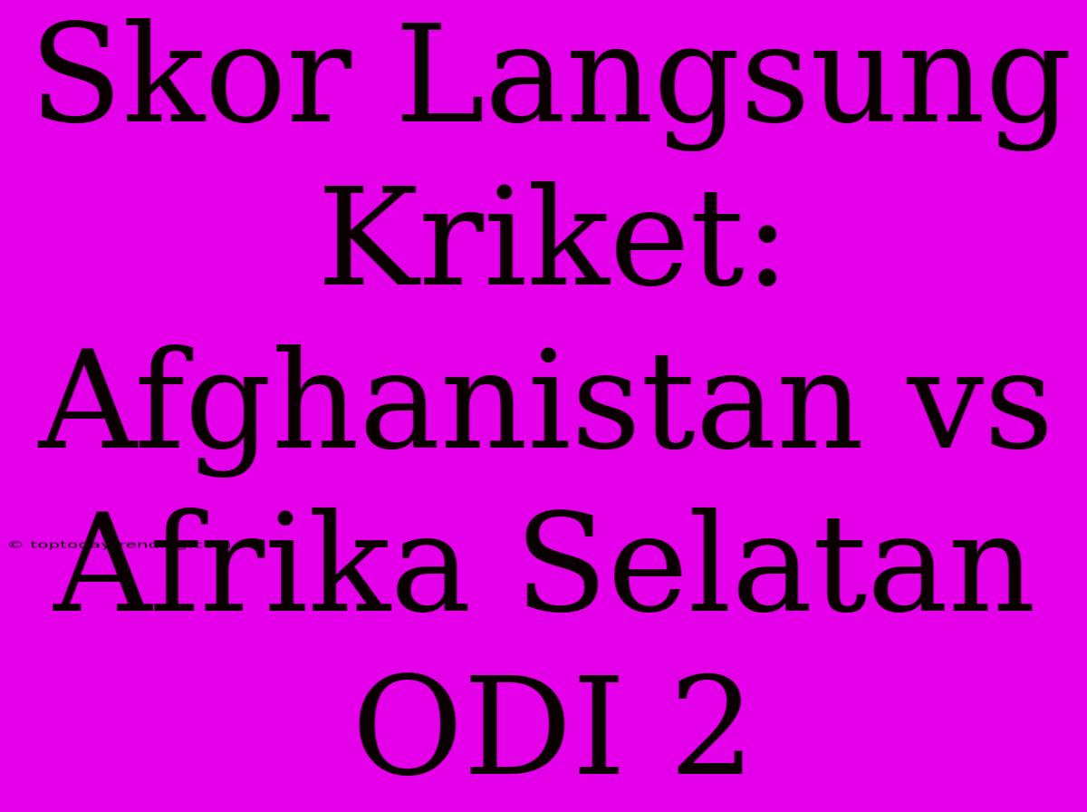 Skor Langsung Kriket: Afghanistan Vs Afrika Selatan ODI 2