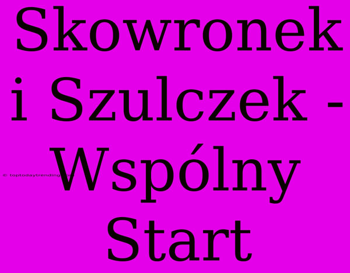 Skowronek I Szulczek - Wspólny Start