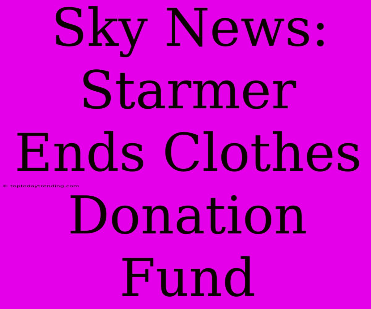 Sky News: Starmer Ends Clothes Donation Fund