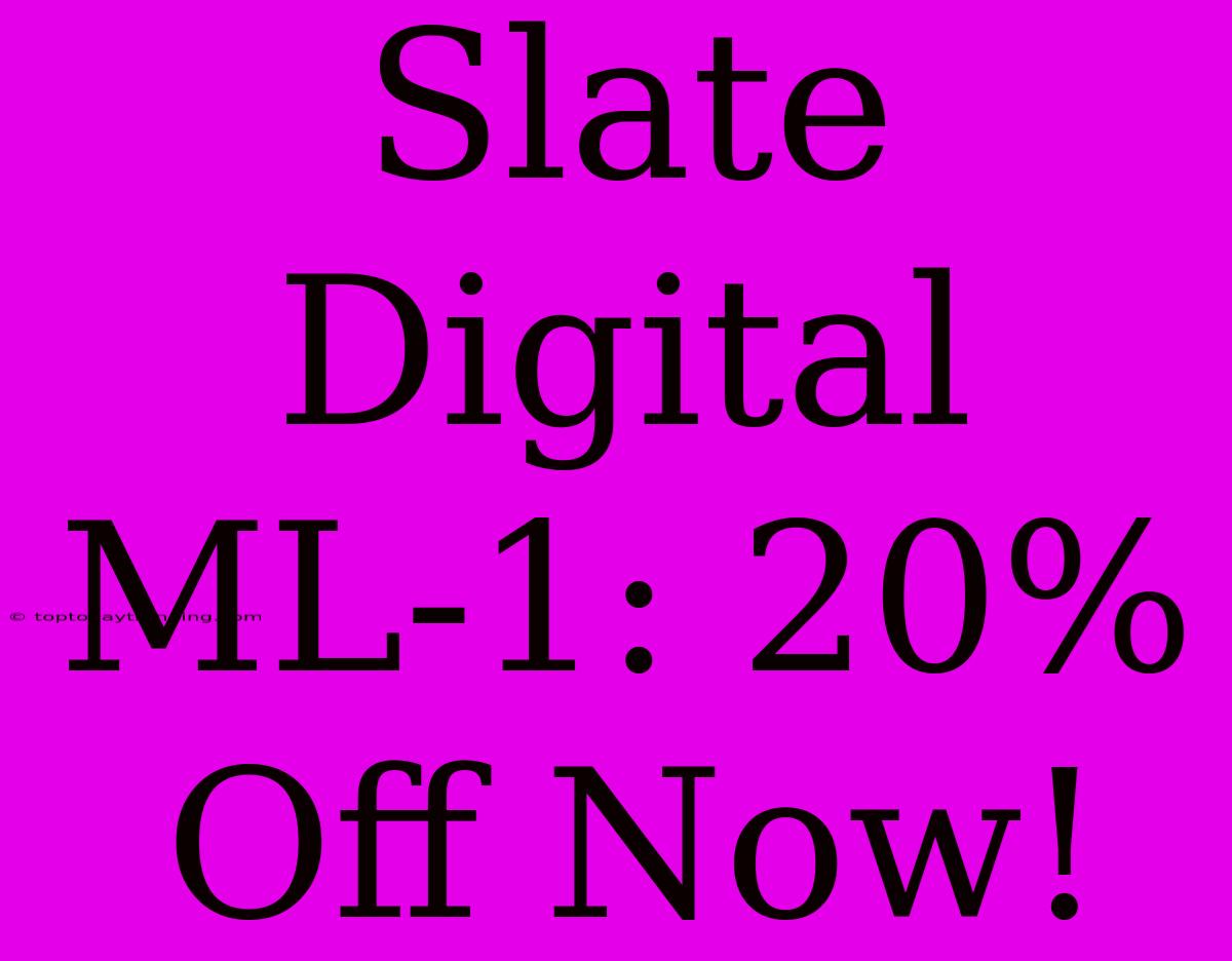 Slate Digital ML-1: 20% Off Now!