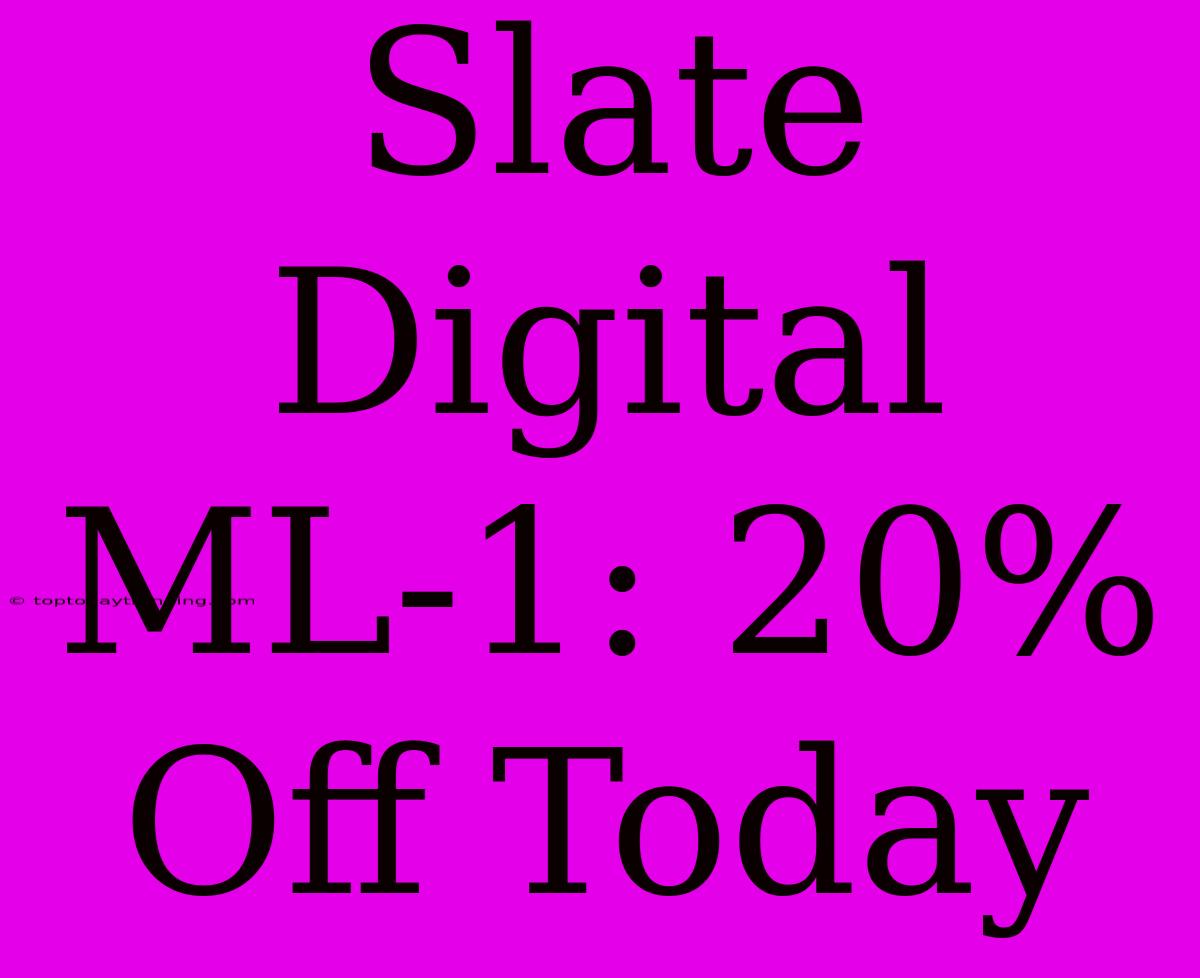 Slate Digital ML-1: 20% Off Today