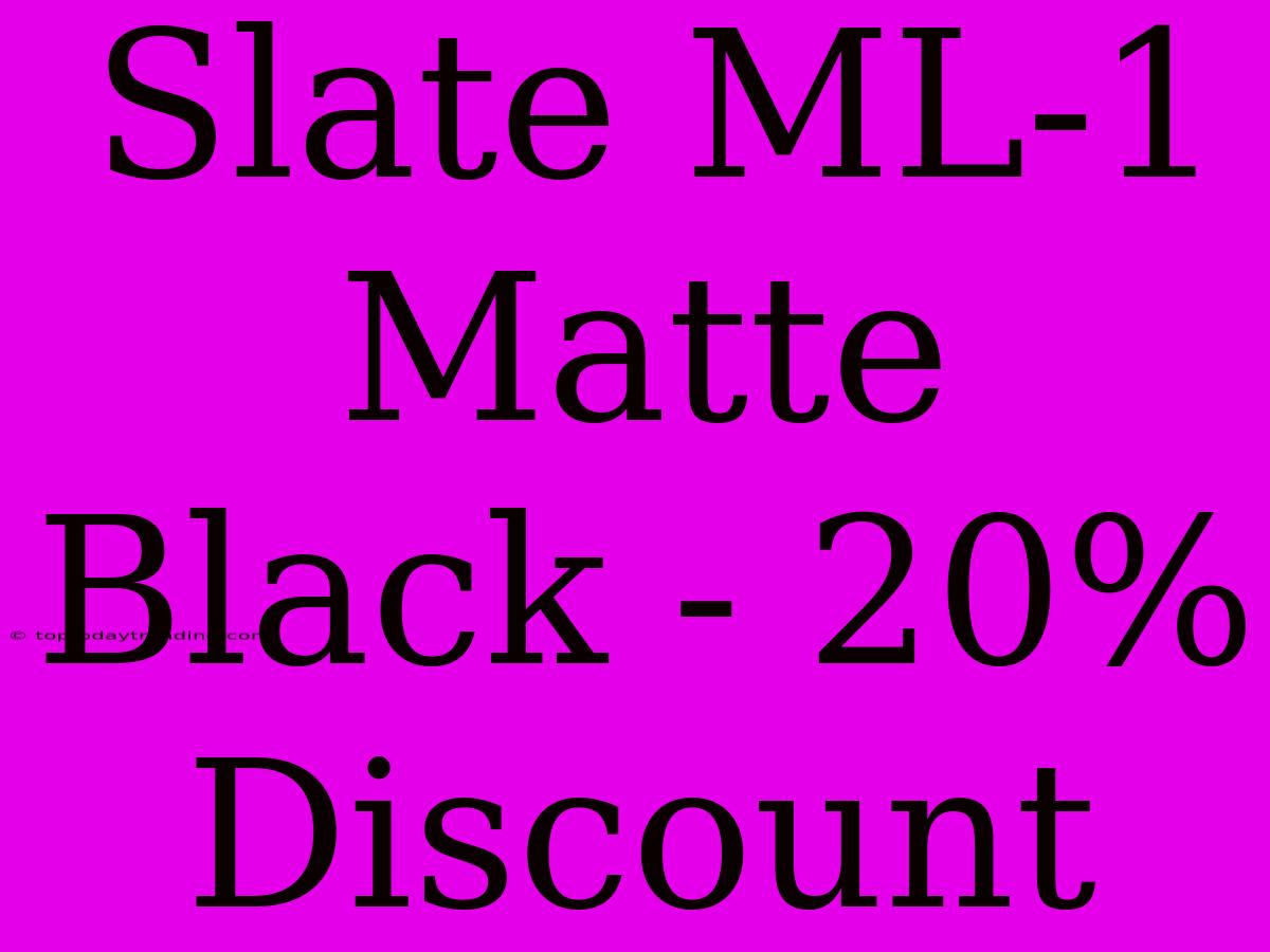 Slate ML-1 Matte Black - 20% Discount