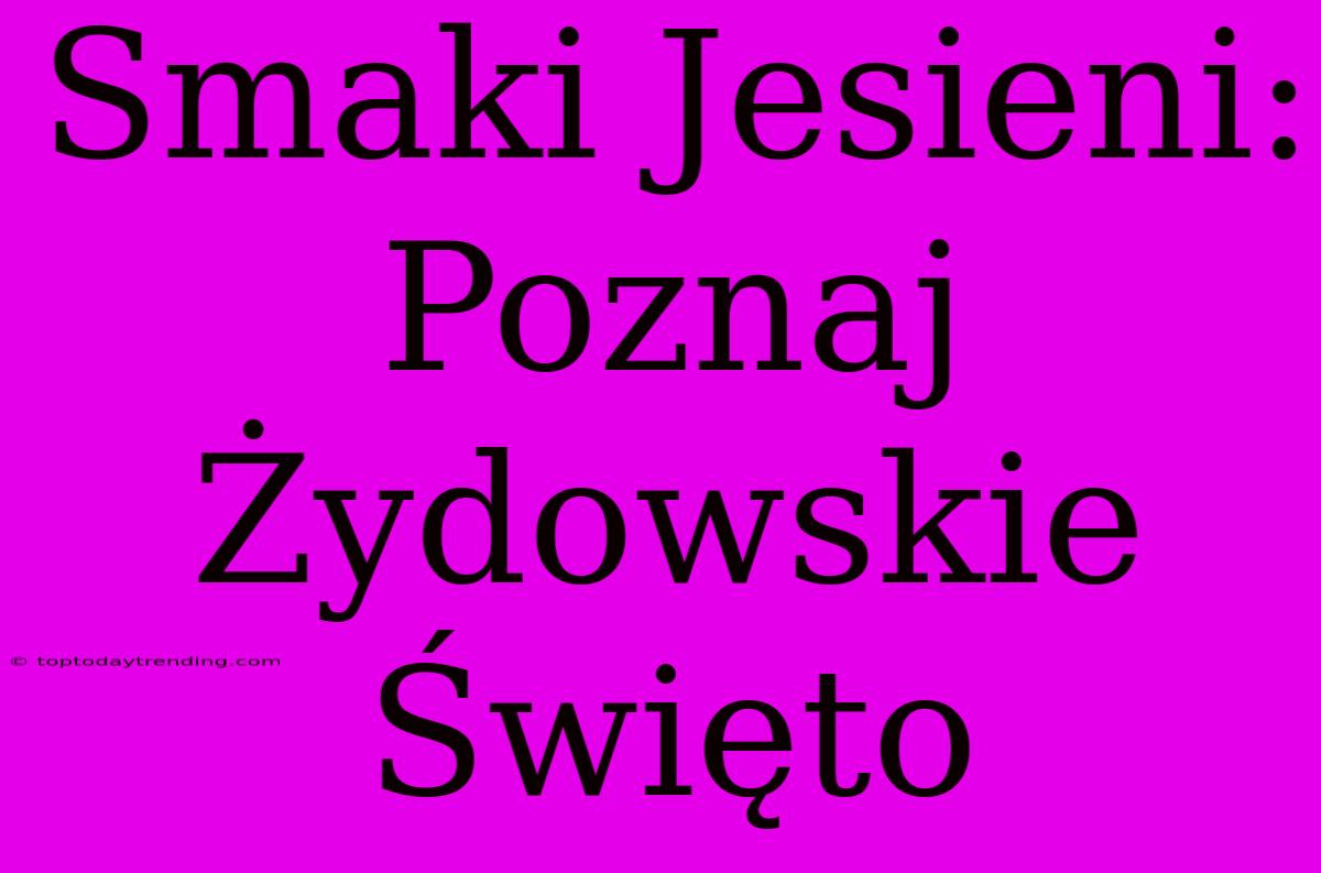 Smaki Jesieni: Poznaj Żydowskie Święto