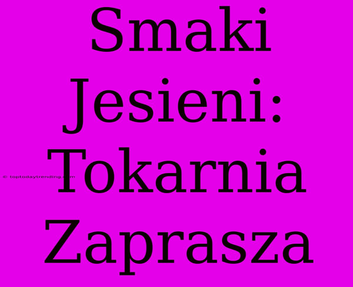 Smaki Jesieni: Tokarnia Zaprasza