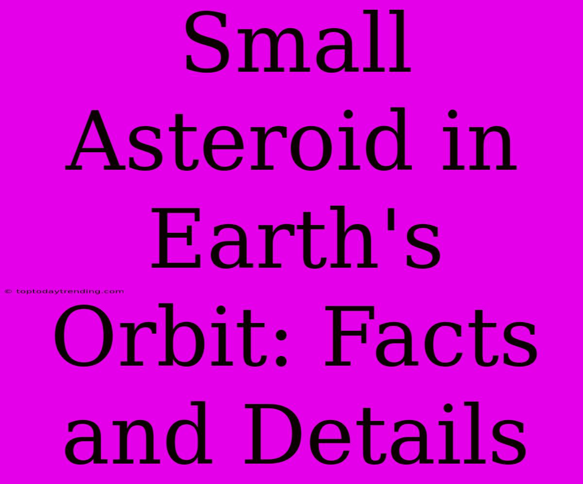 Small Asteroid In Earth's Orbit: Facts And Details