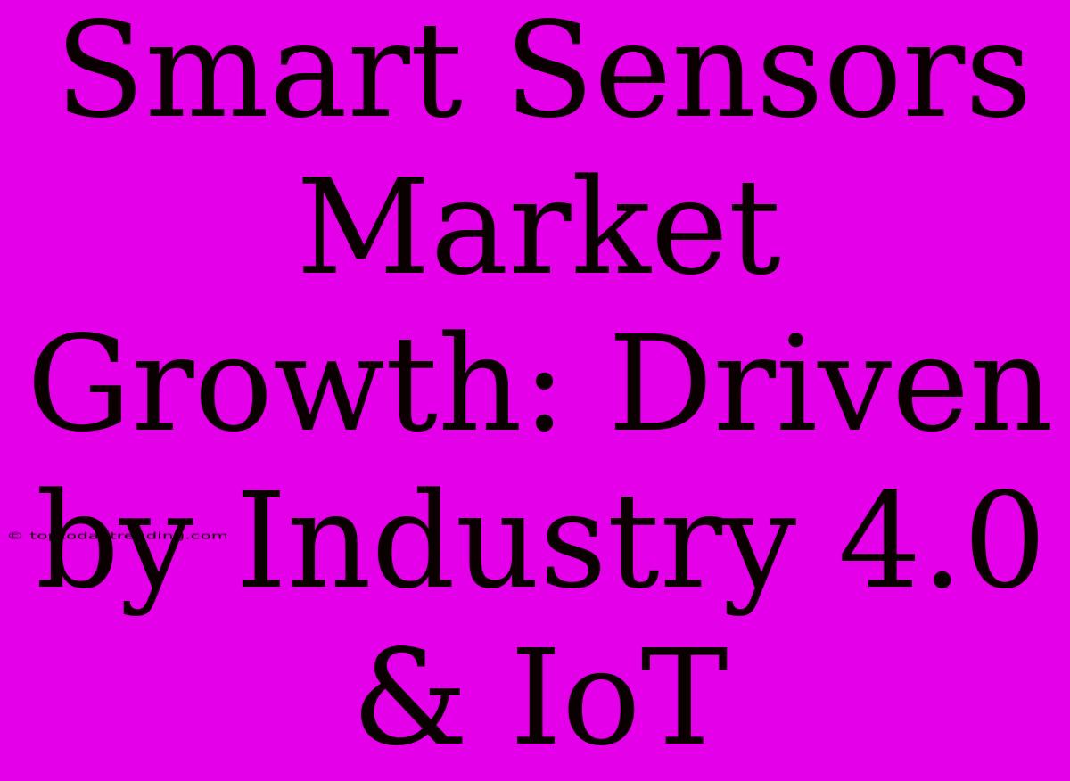 Smart Sensors Market Growth: Driven By Industry 4.0 & IoT