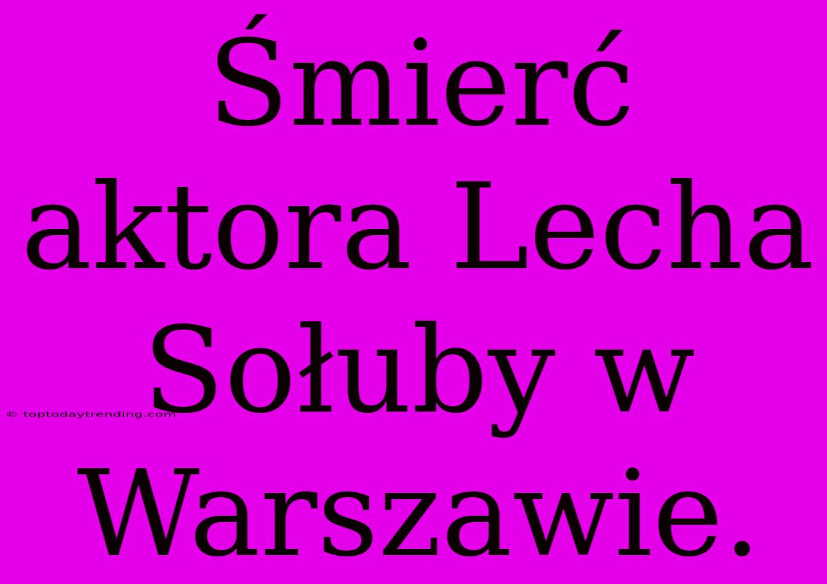 Śmierć Aktora Lecha Sołuby W Warszawie.