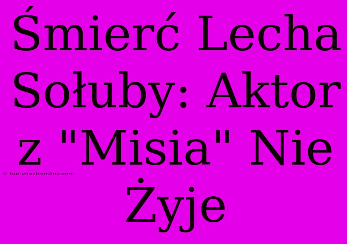 Śmierć Lecha Sołuby: Aktor Z 