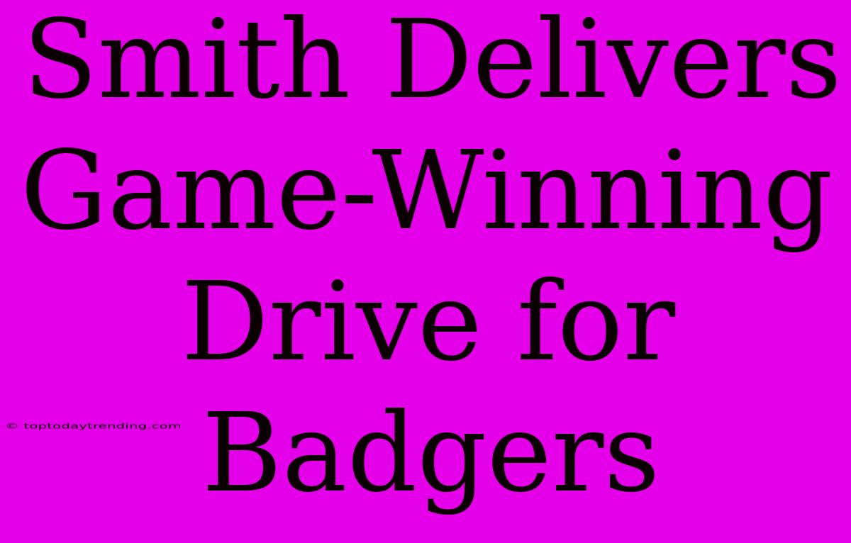 Smith Delivers Game-Winning Drive For Badgers