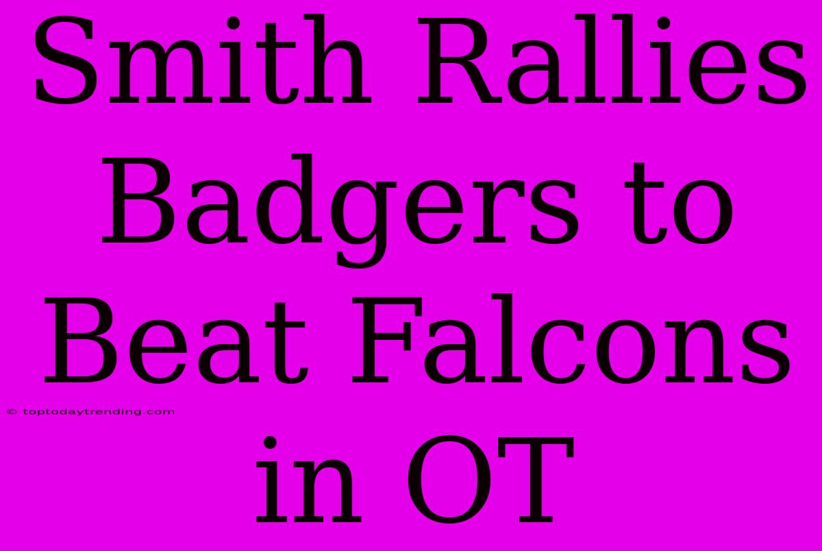 Smith Rallies Badgers To Beat Falcons In OT