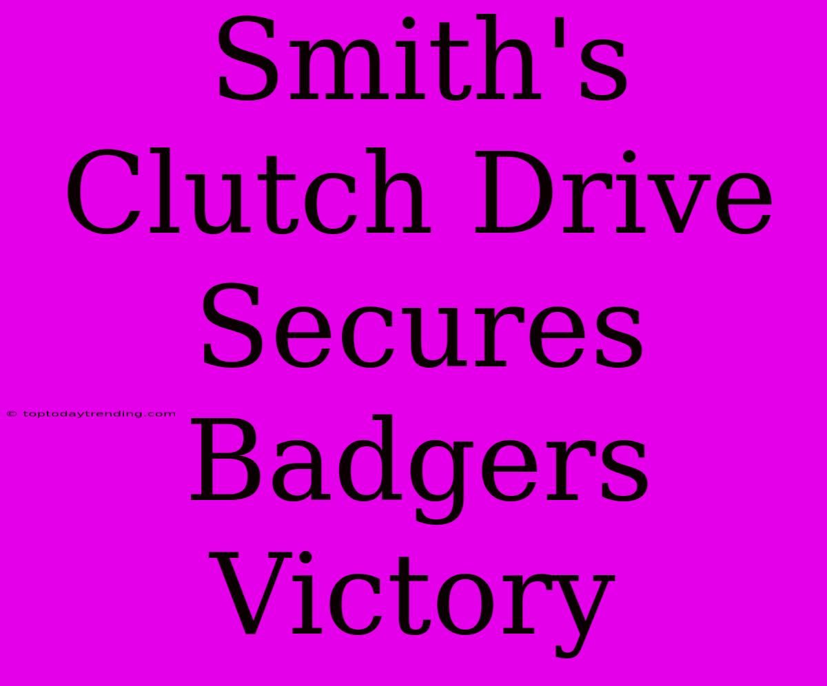 Smith's Clutch Drive Secures Badgers Victory