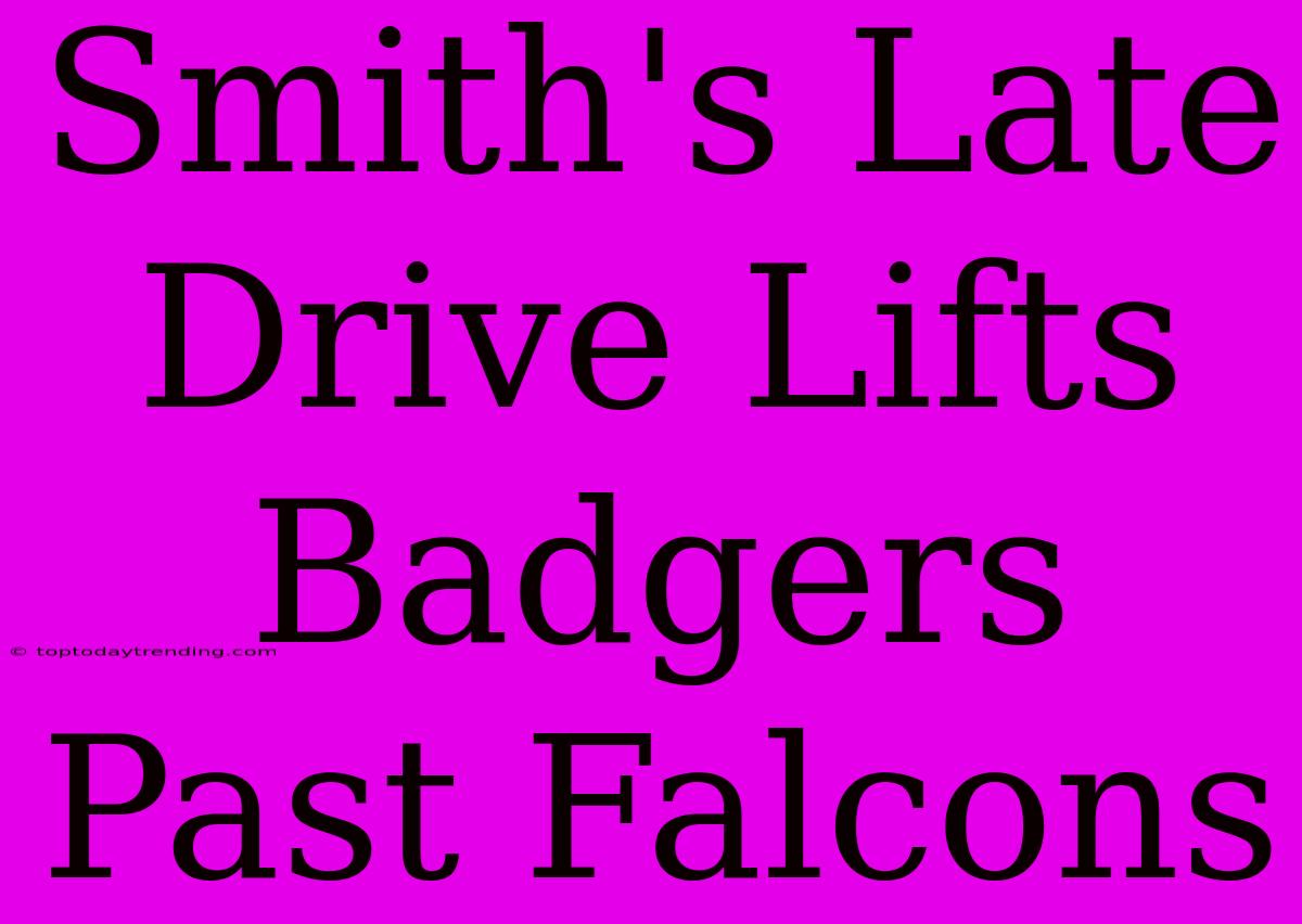 Smith's Late Drive Lifts Badgers Past Falcons