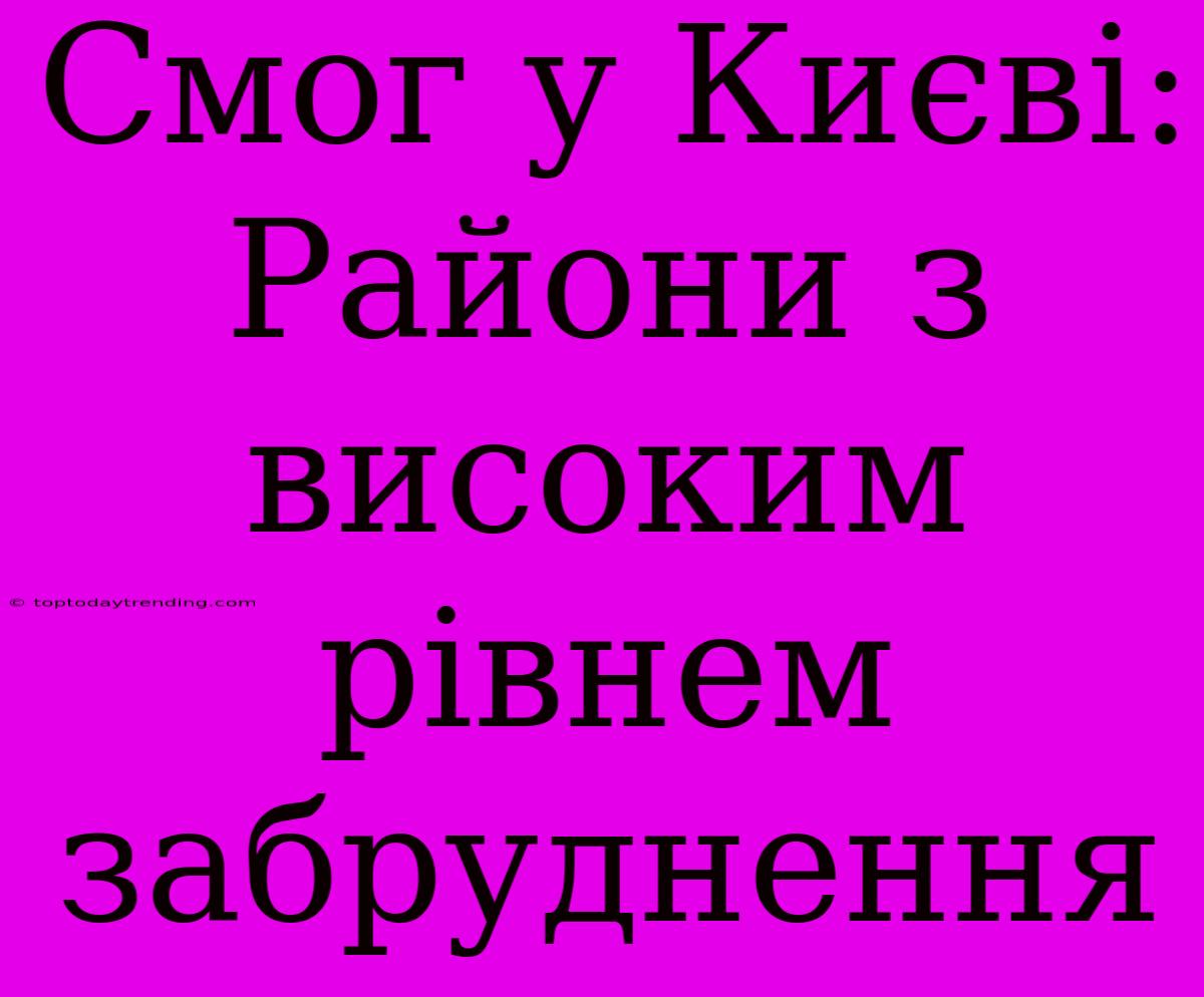 Смог У Києві: Райони З Високим Рівнем Забруднення