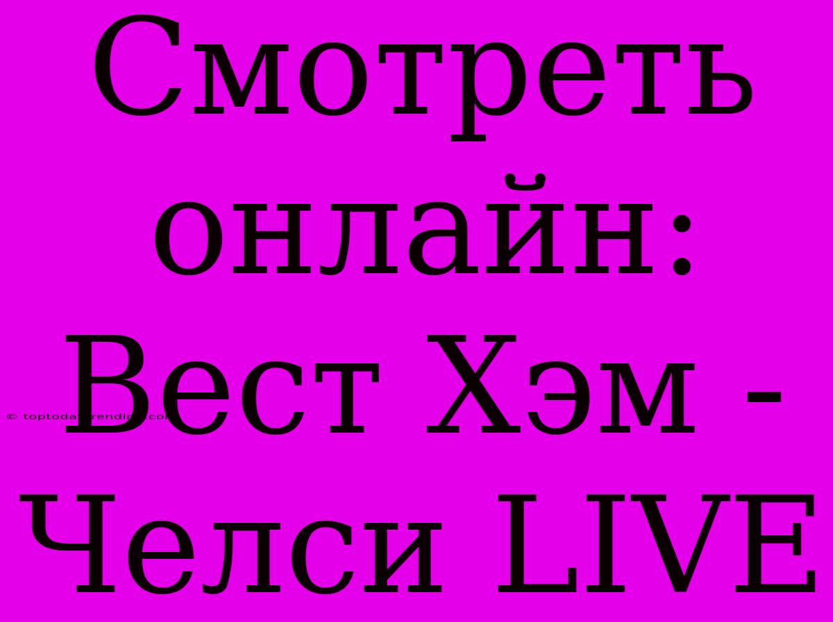 Смотреть Онлайн: Вест Хэм - Челси LIVE