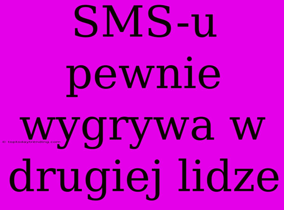 SMS-u Pewnie Wygrywa W Drugiej Lidze