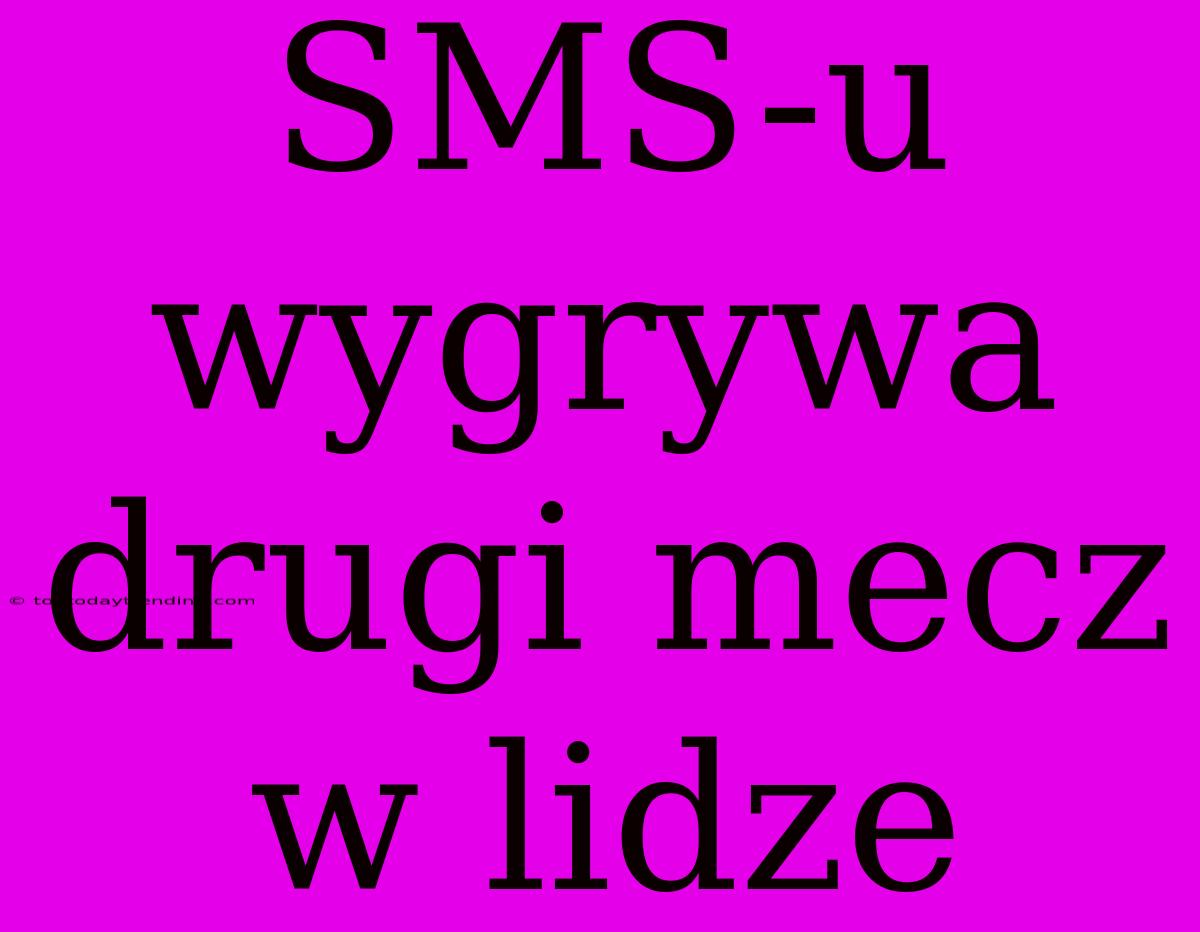 SMS-u Wygrywa Drugi Mecz W Lidze