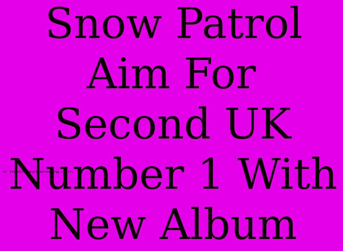 Snow Patrol Aim For Second UK Number 1 With New Album