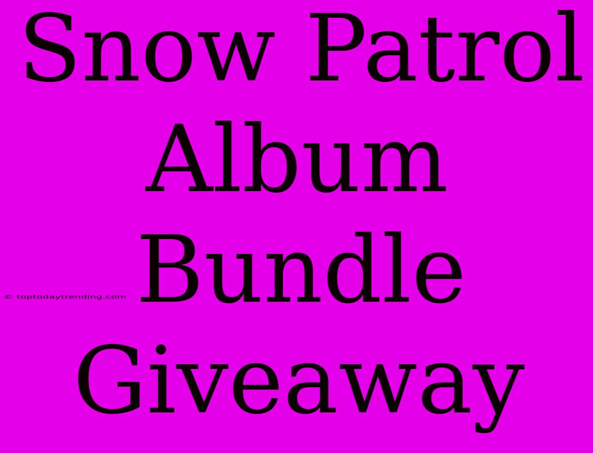 Snow Patrol Album Bundle Giveaway