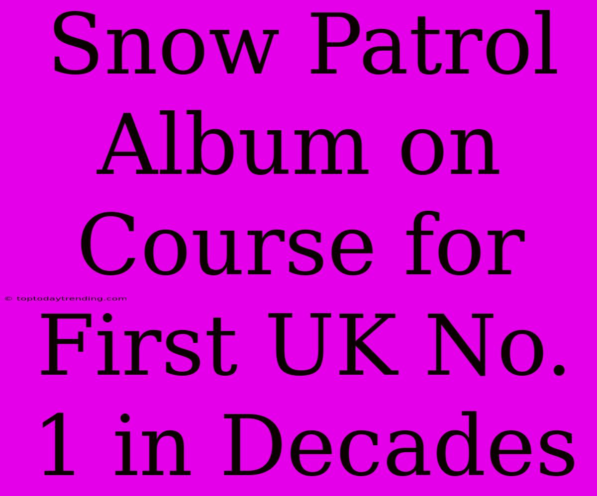 Snow Patrol Album On Course For First UK No. 1 In Decades