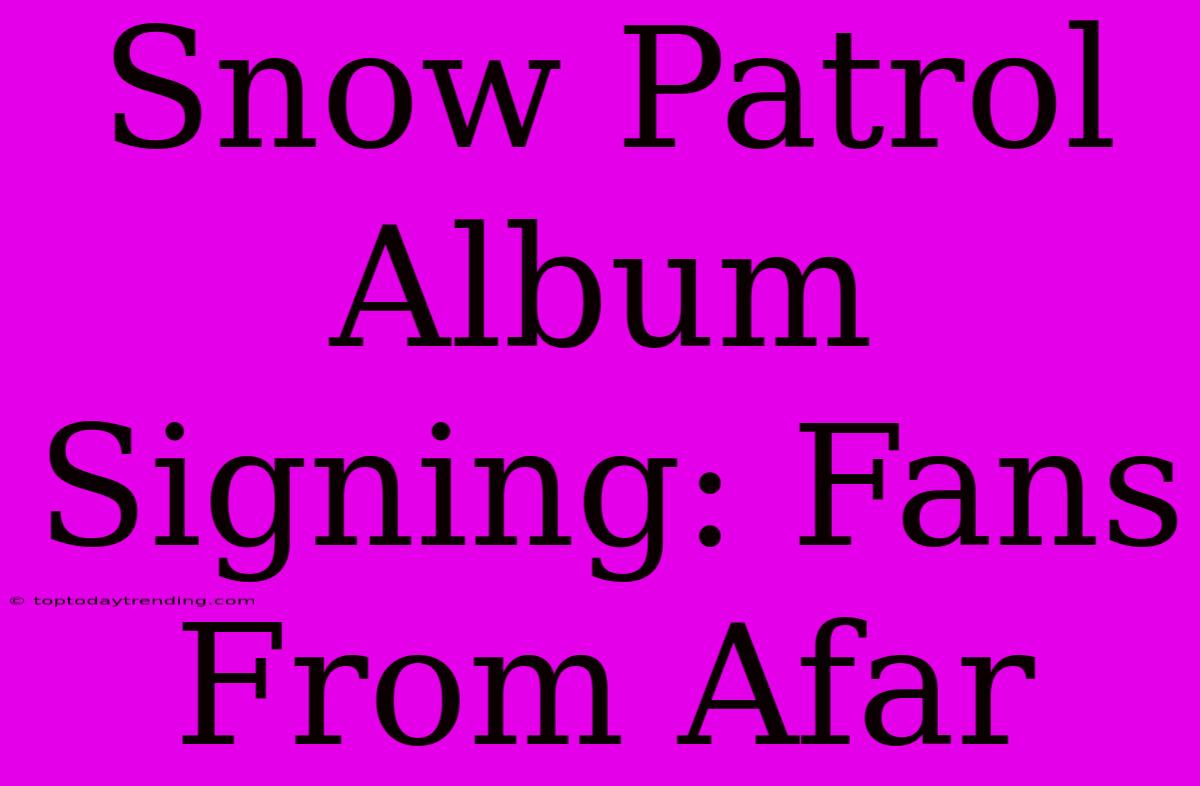 Snow Patrol Album Signing: Fans From Afar