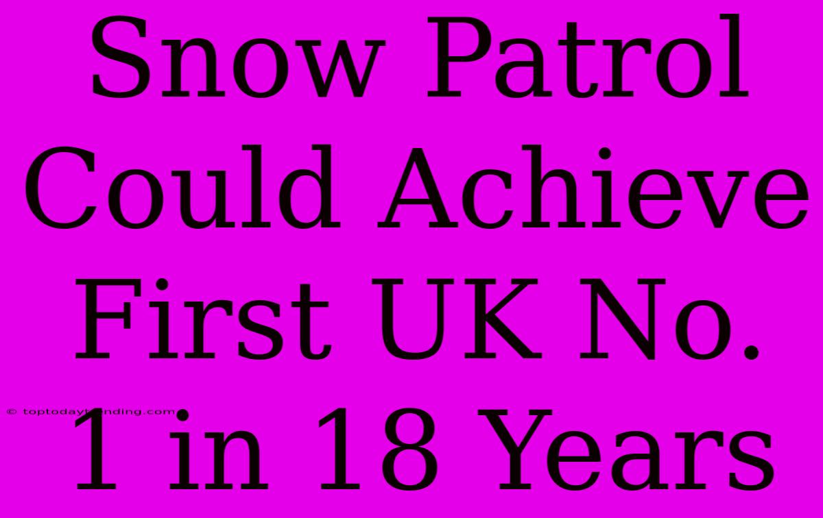 Snow Patrol Could Achieve First UK No. 1 In 18 Years