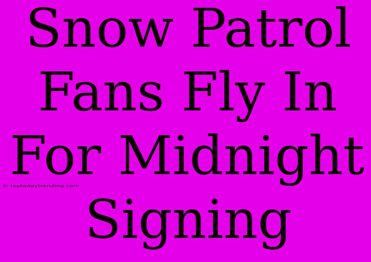 Snow Patrol Fans Fly In For Midnight Signing